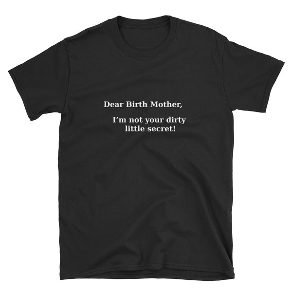 Dear Birth Mother, I'm Not Your Dirty Little Secret Short-Sleeve Unisex T-Shirt
