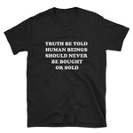 Truth Be Told Human Beings Should Never Be Bought or Sold Short-Sleeve Unisex T-Shirt