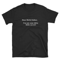 Dear Birth Father, I'm Not Your Dirty Little Secret Short-Sleeve Unisex T-Shirt